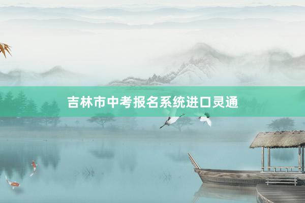 吉林市中考报名系统进口灵通